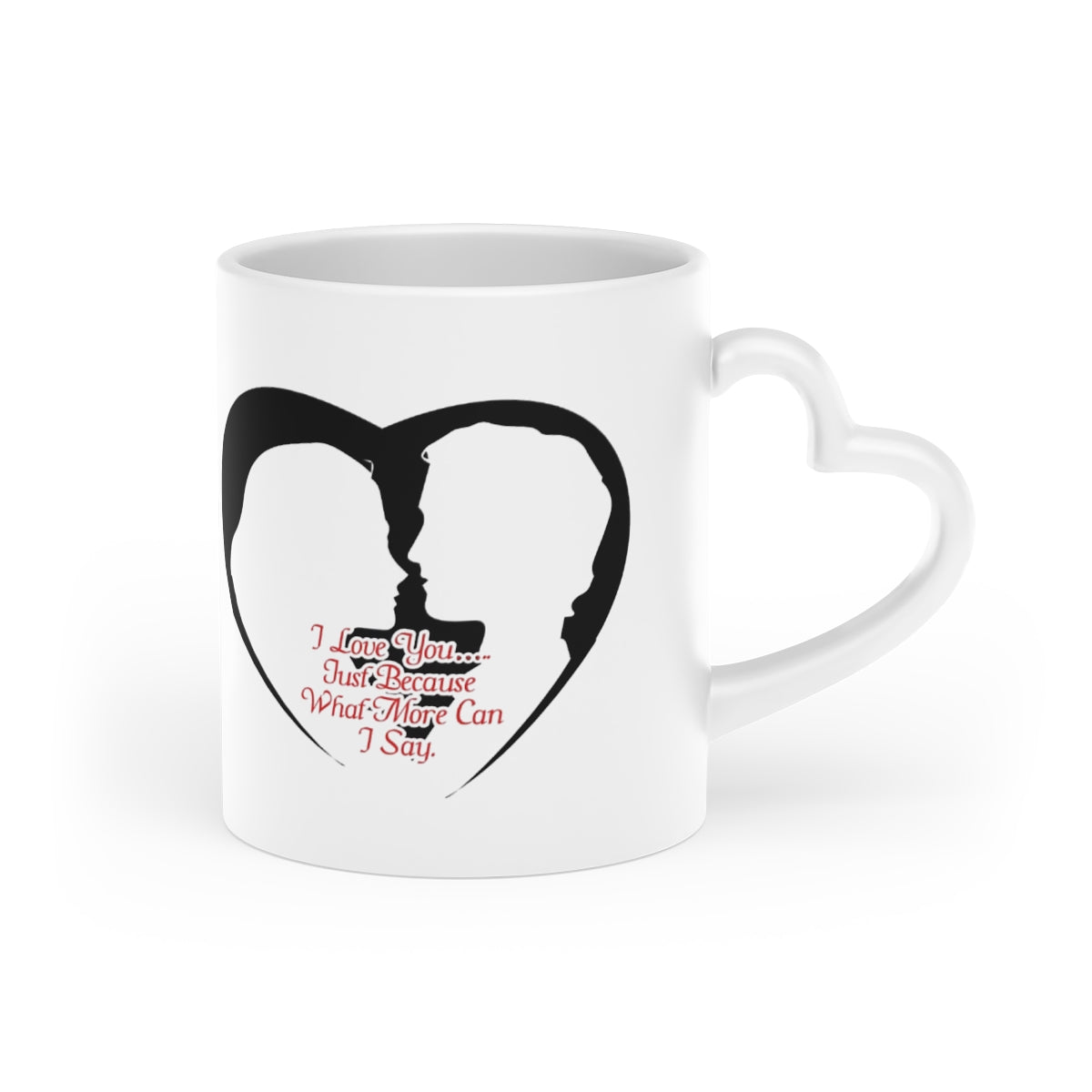I Love You…..Just Because, What More Can I Say 11oz Heart Shaped Handle Coffee Mug