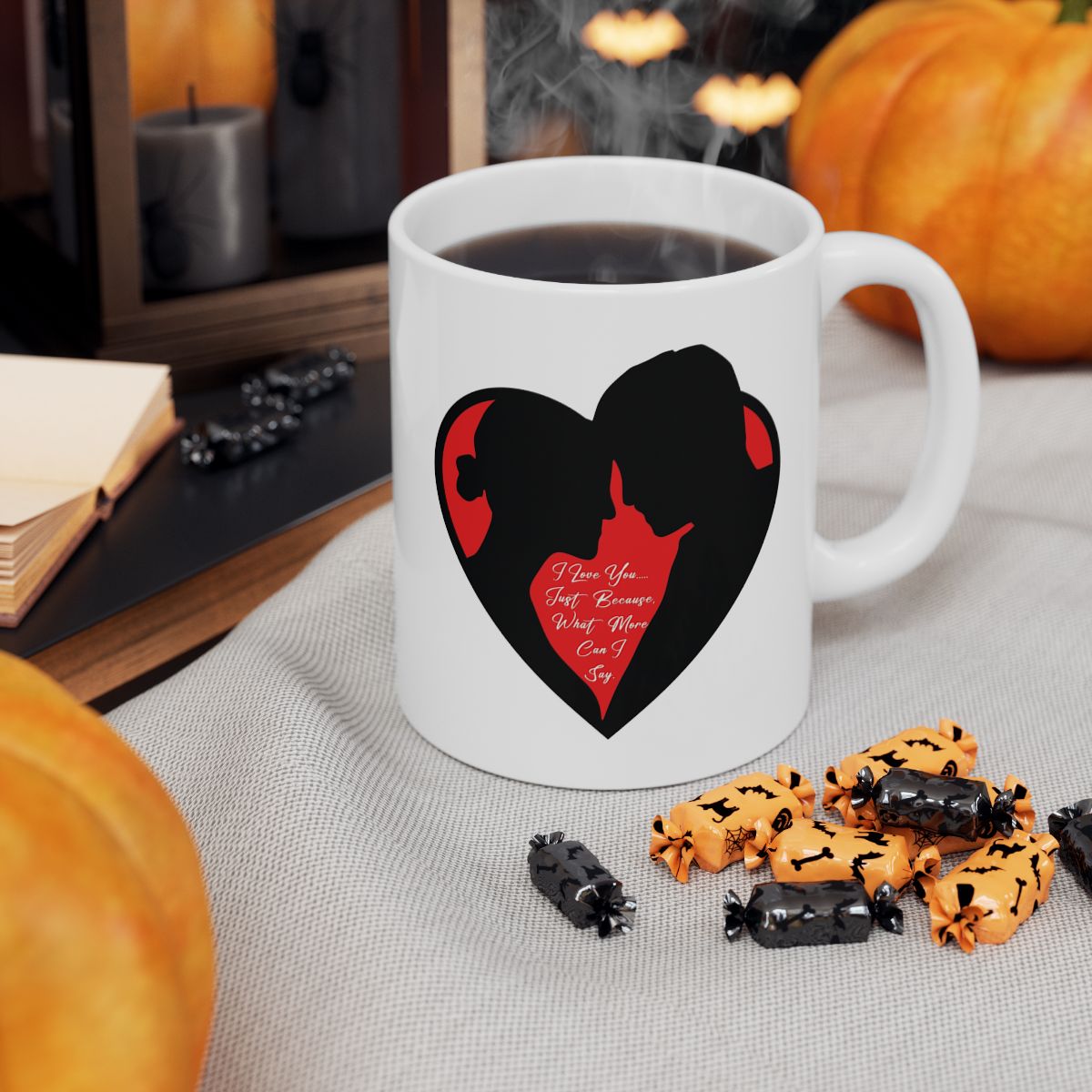 I Love You…..Just Because, What More Can I Say 11oz Ceramic Coffee Mug